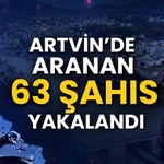 Aranan 63 şahıs Artvin'de yakalandı