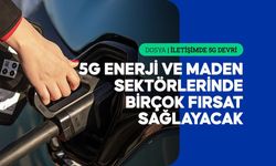 5G, Türkiye'nin enerji ve maden sektöründe sürdürülebilirliği artırarak maliyetleri düşürecek