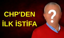 CHP’DEN İLK İSTİFA !