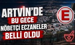 Artvin'de Bu Gece Nöbetçi Eczaneler Belli Oldu