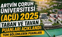 Artvin Çoruh Üniversitesi (AÇÜ) 2025 Taban ve Tavan Puanları Açıklandı: Tüm Bölümlerin Puanları