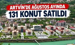 Artvin’de Ağustos Ayında 131 Konut Satıldı