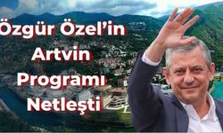 Özgür Özel’in Artvin Programı Netleşti