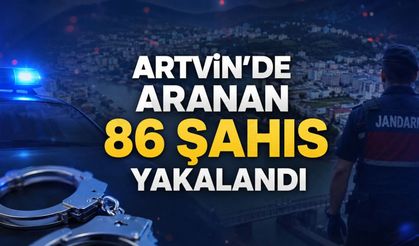 Artvin’de Aranan 86 Şahıs Yakalandı