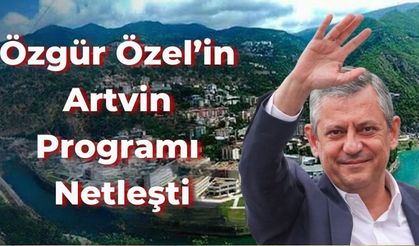 Özgür Özel’in Artvin Programı Netleşti