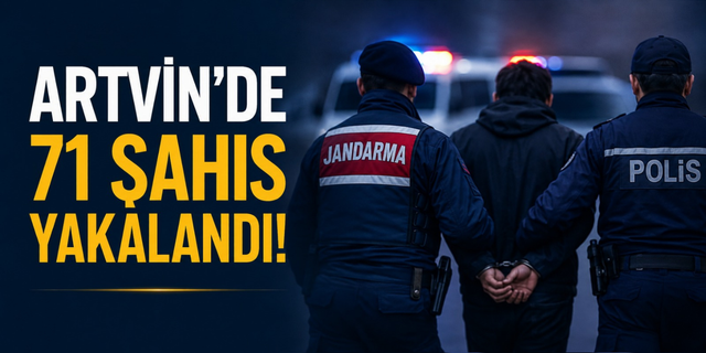 Artvin’de Aranan 71 Şahıs Yakalandı
