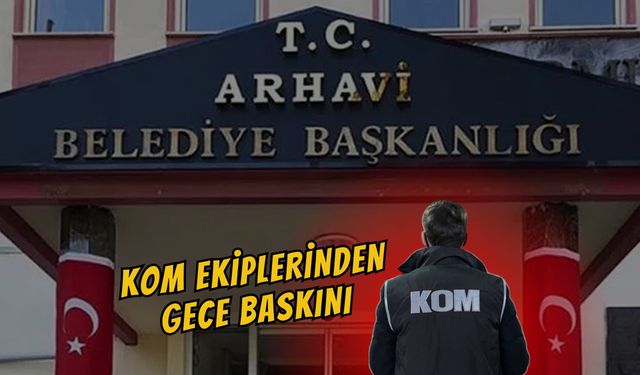 Arhavi Belediyesi’ne Yolsuzluk Operasyonu