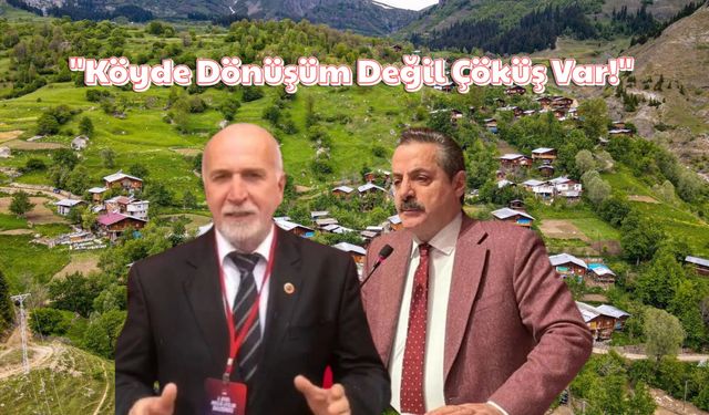 "Köyde Dönüşüm Değil Çöküş Var"