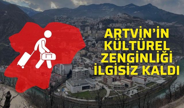 Artvin’de Kültürel Zenginlik Var, Ziyaretçi Yok