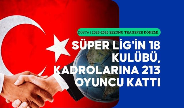 Süper Lig takımları, 213 transferin 149'unu yurt dışından getirdi