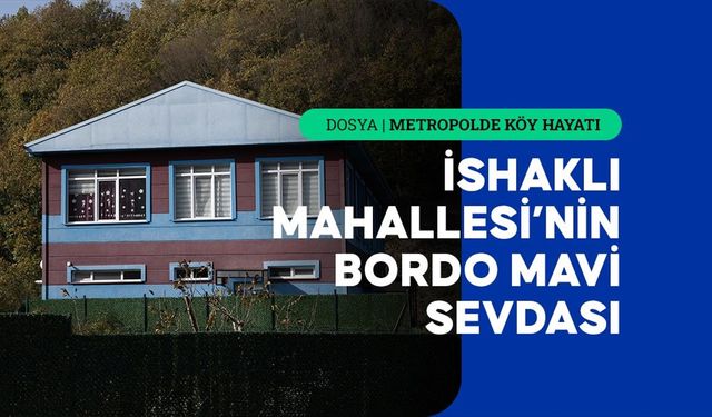 Trabzonluların mega kentteki başkenti İshaklı'da hayat bordo mavi akıyor