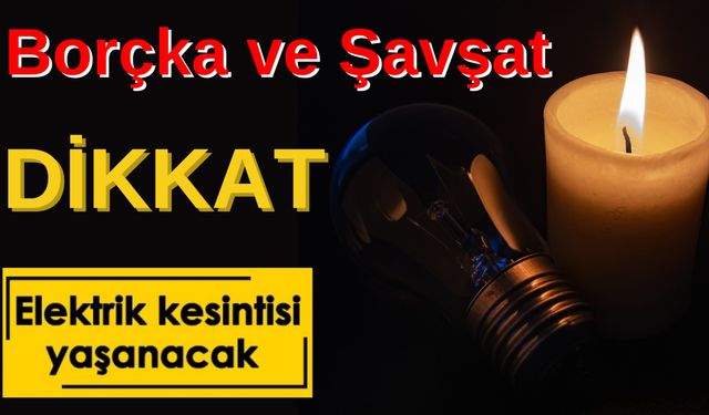 Borçka ve Şavşat’ta Elektrik Kesintisi Yaşanacak