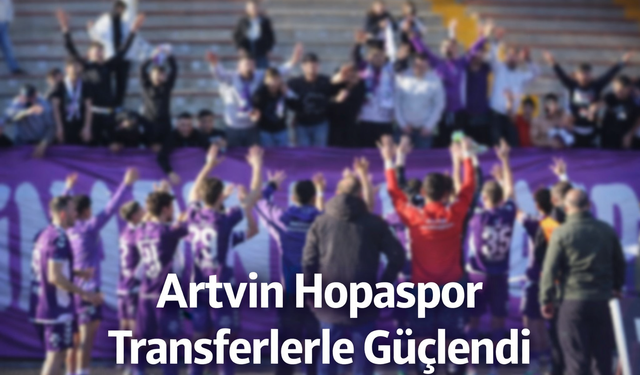 Artvin Hopaspor Transferlerle Güçlendi