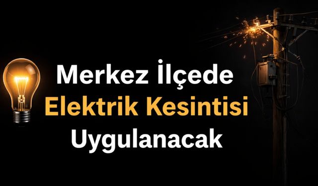 Merkez İlçede Elektrik Kesintisi Uygulanacak