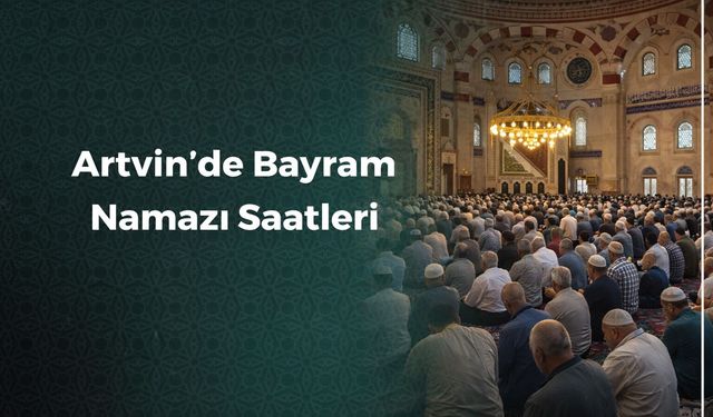 Artvin'de Bayram Namazı Saatleri