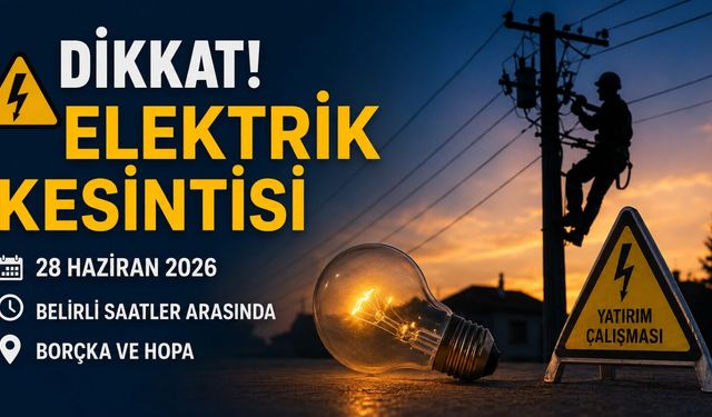 Borçka ve Hopa'da Çok Sayıda Yer Etkilenecek