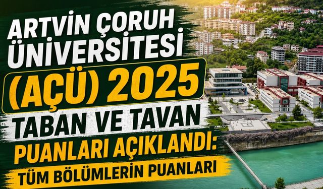 Artvin Çoruh Üniversitesi (AÇÜ) 2025 Taban ve Tavan Puanları Açıklandı: Tüm Bölümlerin Puanları