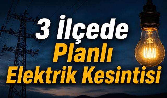 3 İlçede Planlı Elektrik Kesintisi
