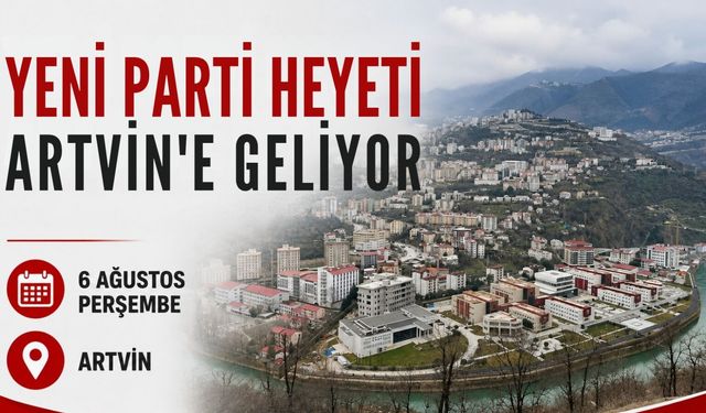Yeni Parti Heyeti Artvin'e Geliyor