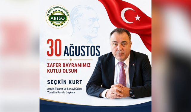ARTVİN TİCARET VE SANAYİ ODASI YÖNETİM KURULU BAŞKANI’NDAN 30 AĞUSTOS KUTLAMA MESAJI