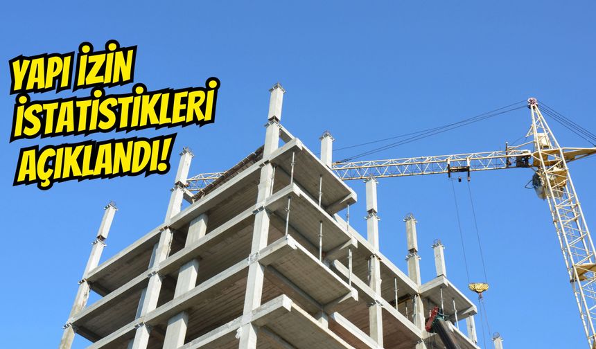 Yapı Ruhsatı Alan Bina Sayısı Belli Oldu!