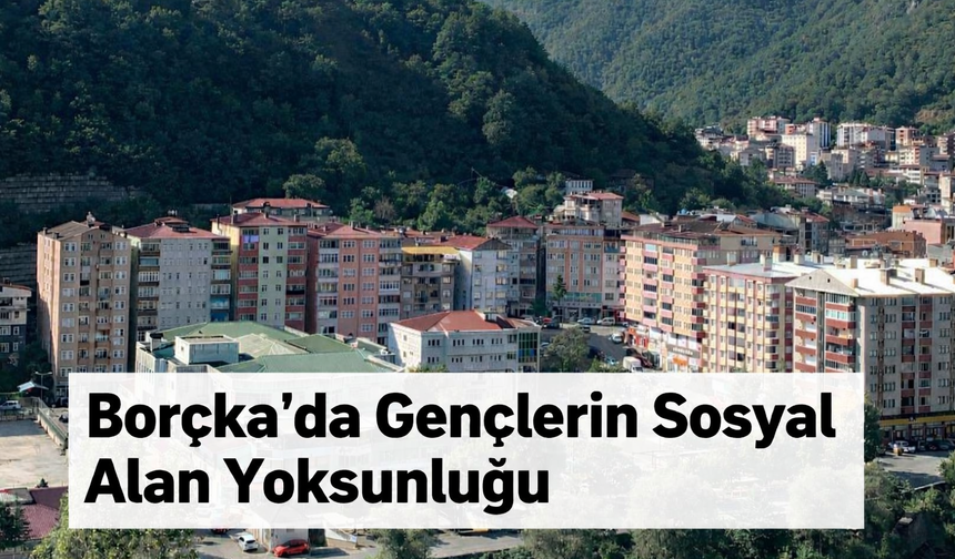 Borçka’da Gençlerin Sosyal Alan Yoksunluğu