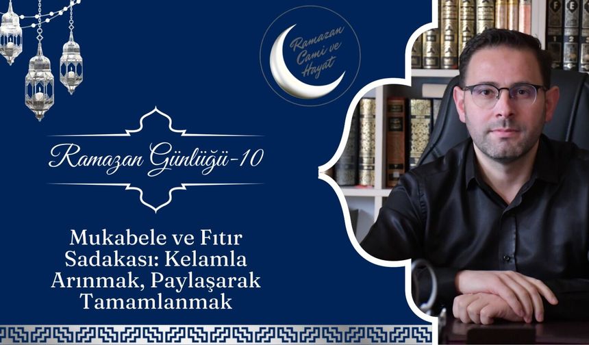 Mukabele ve Fıtır Sadakası: Kelamla Arınmak, Paylaşarak Tamamlanmak