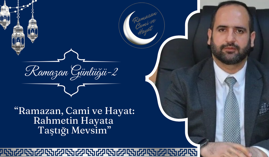 “Ramazan, Cami ve Hayat: Rahmetin Hayata Taştığı Mevsim”