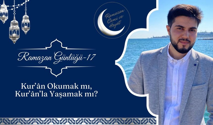 Kur’ân Okumak mı, Kur’ân’la Yaşamak mı?