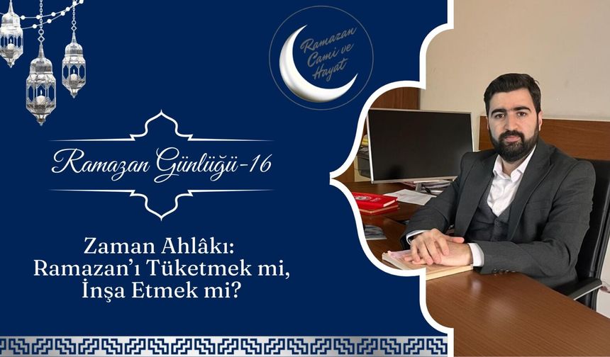 Zaman Ahlâkı: Ramazan’ı Tüketmek mi, İnşa Etmek mi?