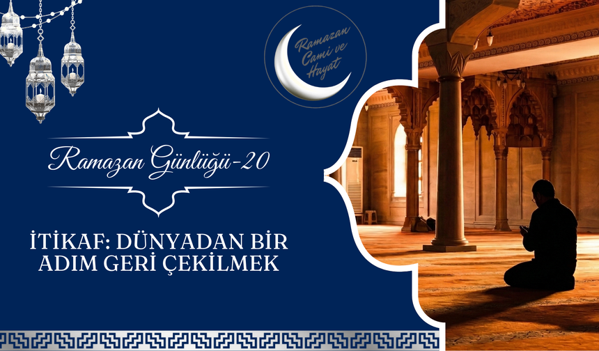 İTİKAF: DÜNYADAN BİR ADIM GERİ ÇEKİLMEK