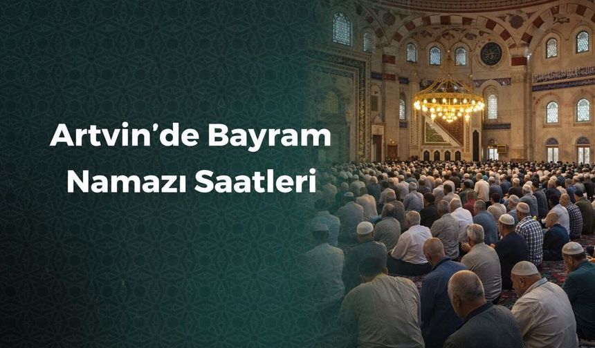 Artvin’de Bayram Namazı Saat Kaçta?