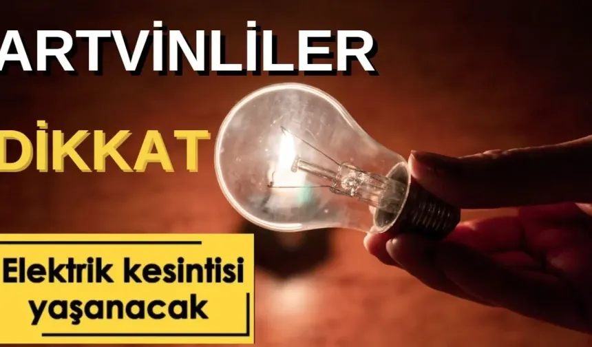 Artvin’de Saatler Sürecek Kesinti Geliyor