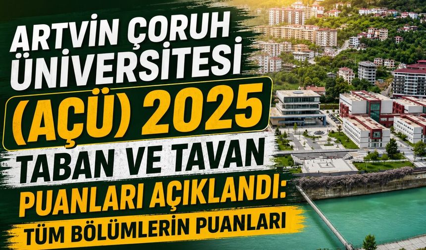 Artvin Çoruh Üniversitesi (AÇÜ) 2025 Taban ve Tavan Puanları Açıklandı: Tüm Bölümlerin Puanları