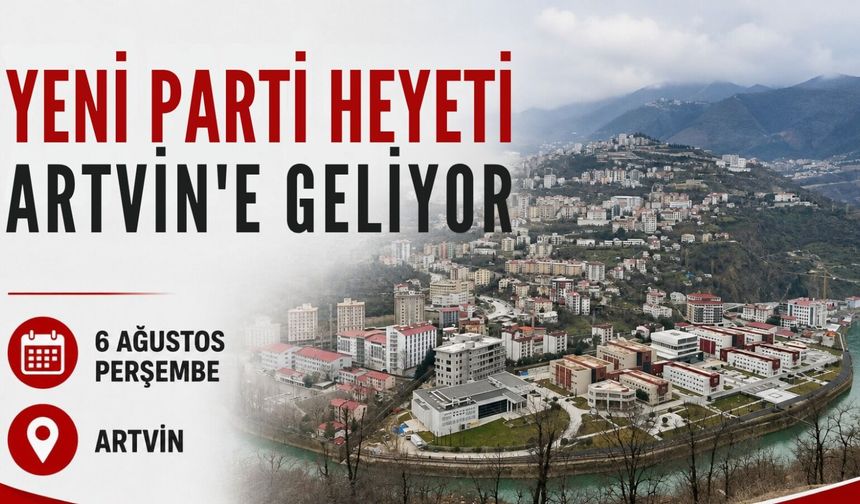 Yeni Parti Heyeti Artvin'e Geliyor