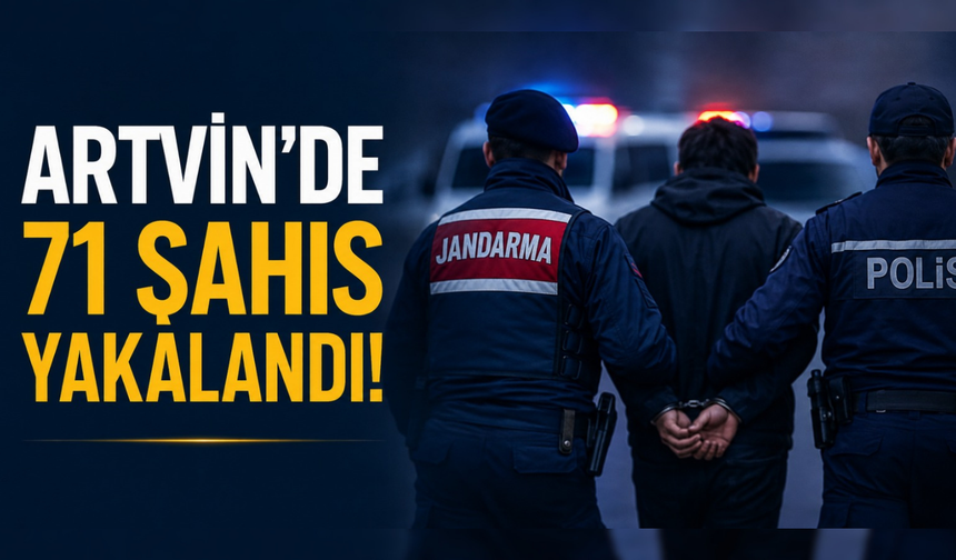 Artvin’de Aranan 71 Şahıs Yakalandı