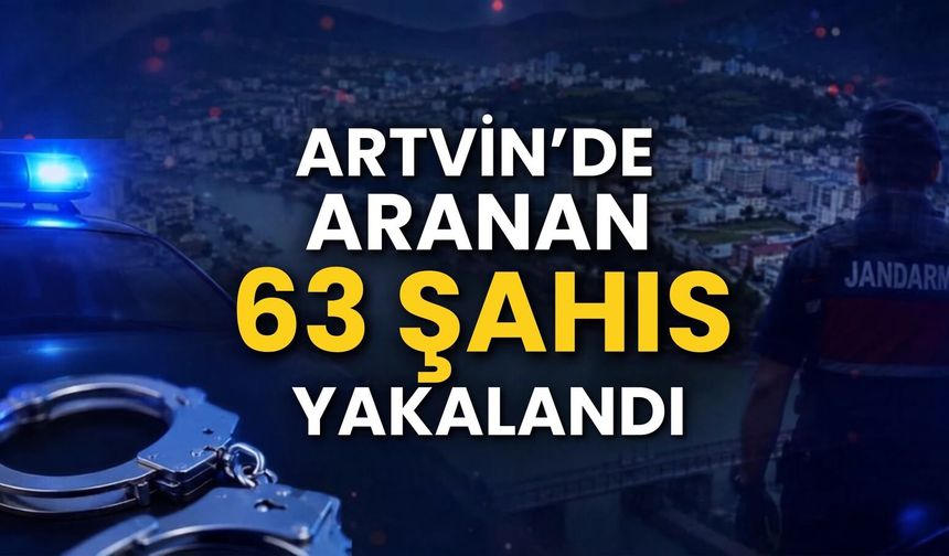 Aranan 63 şahıs Artvin'de yakalandı