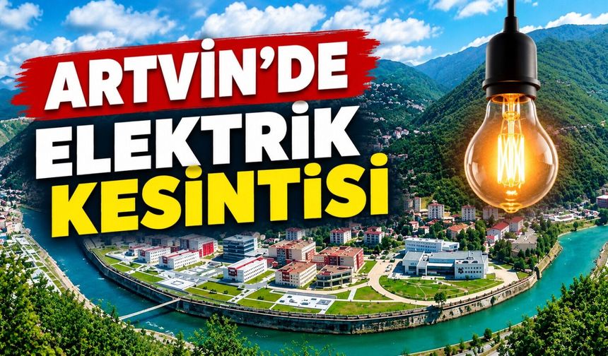 Yusufeli, Şavşat ve Merkez’de Kesinti Uygulanacak