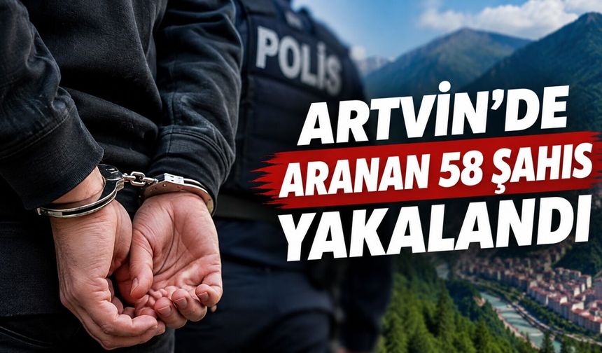 Artvin'de Aranan 58 şahıs yakalandı
