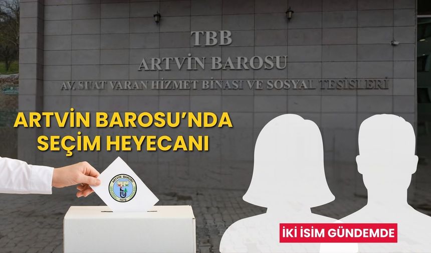 Artvin Barosu’nda Seçim Heyecanı: İki İsim Gündemde