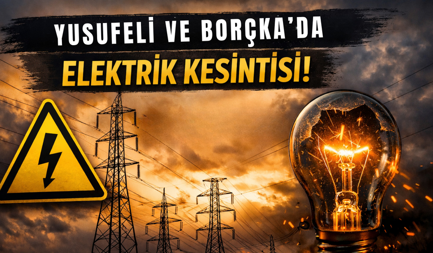 Yusufeli ve Borçka’da Elektrik Kesintisi