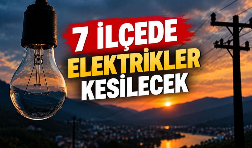 7 İlçede Elektrikler Kesilecek