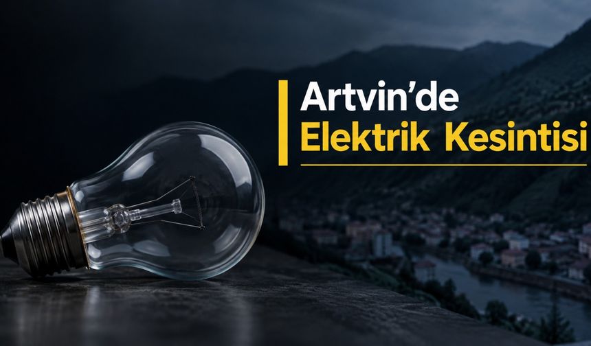 Artvin’de 3 Köyde Planlı Elektrik Kesintisi