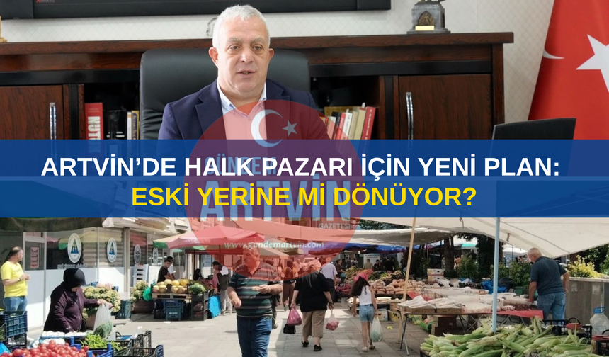 Artvin’de Halk Pazarı İçin Yeni Plan: Eski Yerine mi Dönüyor?