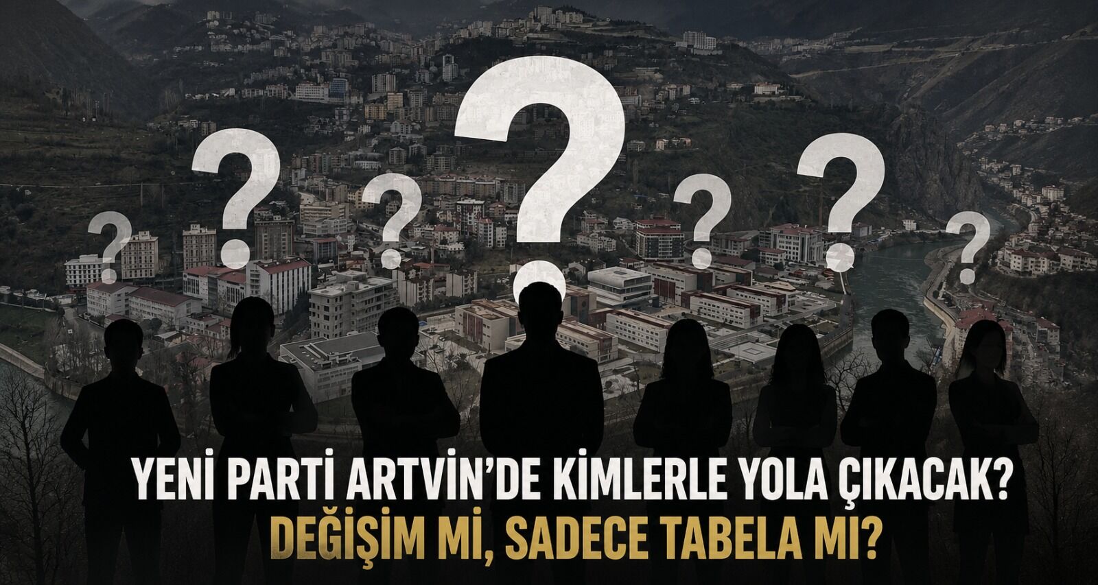 YENİ PARTİ ARTVİN’DE KİMLERLE YOLA ÇIKACAK? DEĞİŞİM Mİ, SADECE TABELA MI?